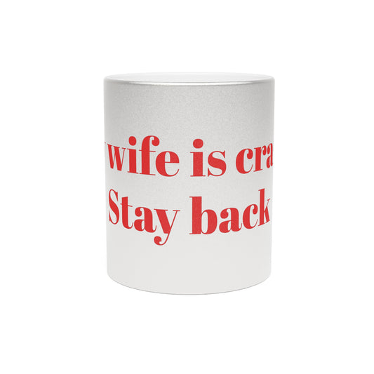 Mug - Metallic Silver"Stay Back, My Wife is Crazy" Funny Design